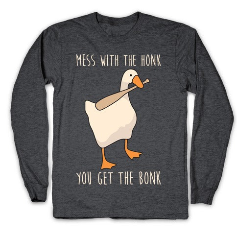 Mess With The Honk You Get The Bonk Longsleeve Tee