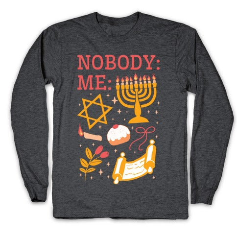Nobody: Me: HANUKKAH Longsleeve Tee