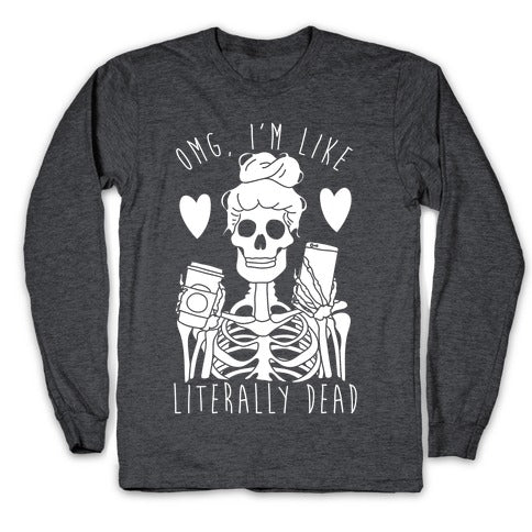Omg I'm Like Literally Dead Longsleeve Tee