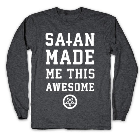 Satan Made Me this Awesome Longsleeve Tee