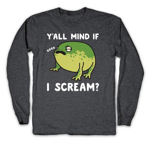 Y'all Mind If I Scream? Frog Longsleeve Tee