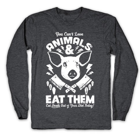 You Can't Love Animals and Eat Them Longsleeve Tee