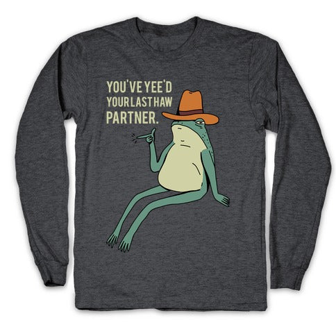 You've Yee'd Your Last Haw Partner Longsleeve Tee