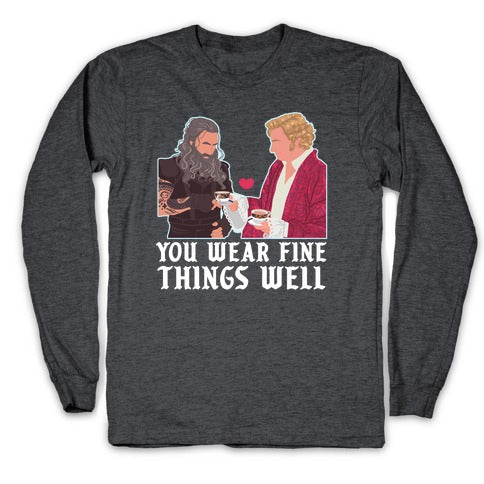 You Wear Fine Things Well Longsleeve Tee