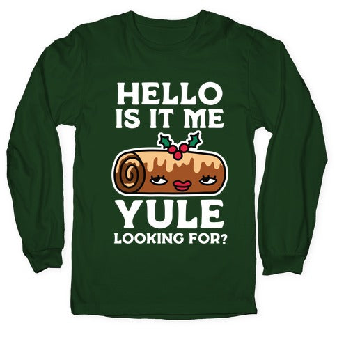Hello Is It Me Yule Looking For? Longsleeve Tee
