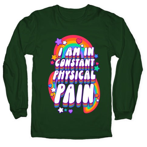 I Am In Constant Physical Pain Rainbows Longsleeve Tee