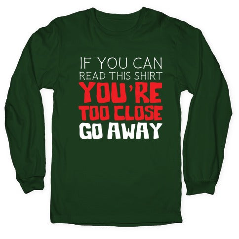 If You Can Read This, You're Too Close, Go Away. Longsleeve Tee