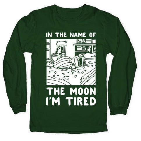 In the Name of the Moon I'm Tired Longsleeve Tee