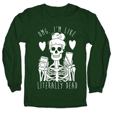 Omg I'm Like Literally Dead Longsleeve Tee