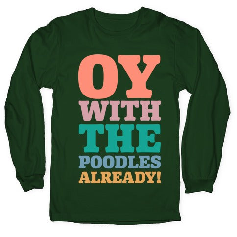 Oy With The Poodles Already Longsleeve Tee