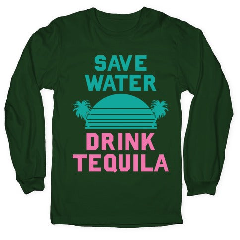 Save Water Drink Tequila Longsleeve Tee