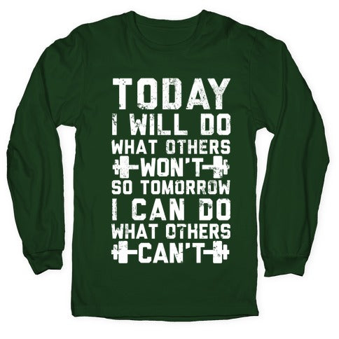 Today I Will Do What Others Won't So Tomorrow I Can Do What Others Can't Longsleeve Tee