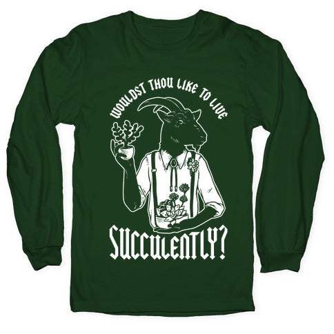 Wouldst Thou Like to Live Succulently Longsleeve Tee