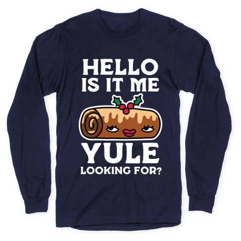 Hello Is It Me Yule Looking For? Longsleeve Tee
