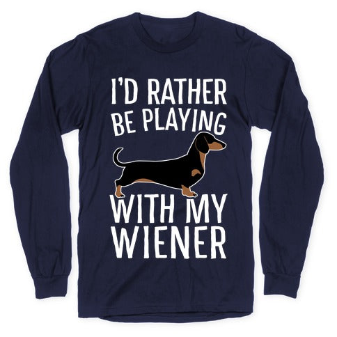 I'd Rather Be Playing With My Wiener Longsleeve Tee