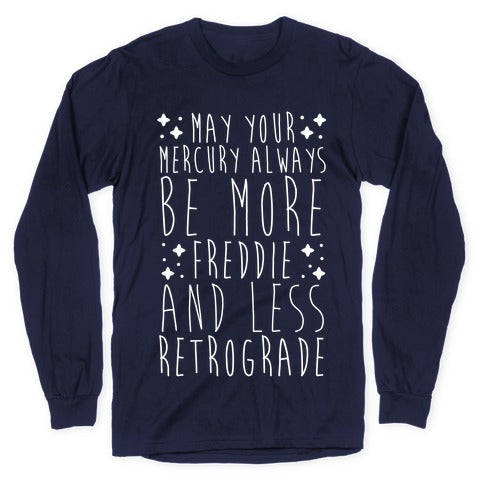 May Your Mercury Always Be More Freddie and Less Retrograde Longsleeve Tee