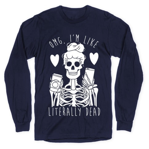 Omg I'm Like Literally Dead Longsleeve Tee