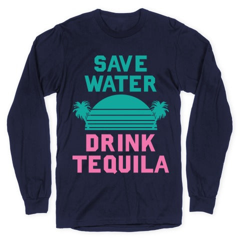 Save Water Drink Tequila Longsleeve Tee