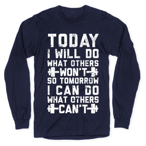 Today I Will Do What Others Won't So Tomorrow I Can Do What Others Can't Longsleeve Tee