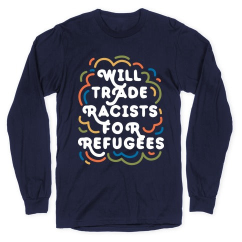 Will Trade Racists For Refugees Longsleeve Tee