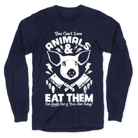 You Can't Love Animals and Eat Them Longsleeve Tee