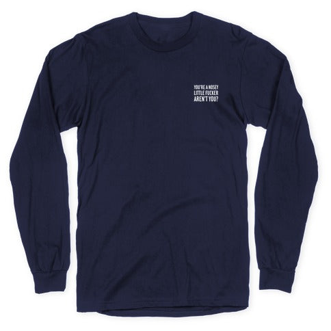 You're a Nosey Little Fucker Aren't You? Longsleeve Tee