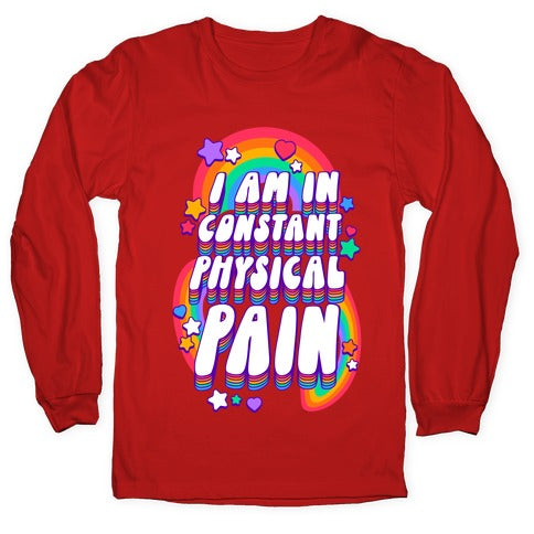 I Am In Constant Physical Pain Rainbows Longsleeve Tee