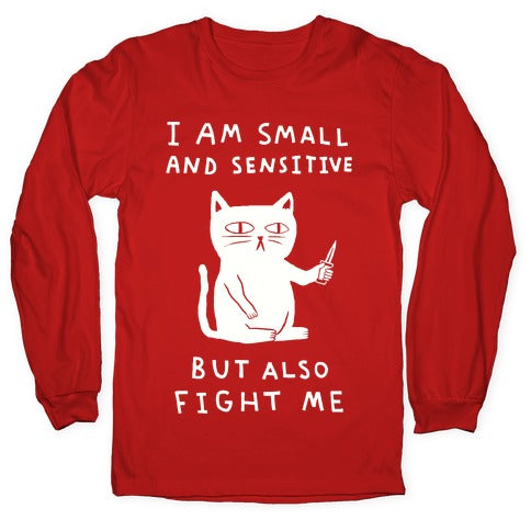 I Am Small And Sensitive But Also Fight Me Cat Longsleeve Tee