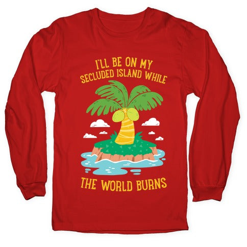 I'll Be On My Secluded Island While The World Burns Longsleeve Tee