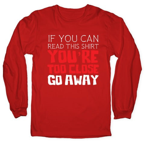 If You Can Read This, You're Too Close, Go Away. Longsleeve Tee