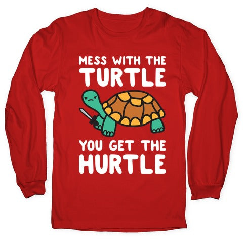 Mess With The Turtle You Get The Hurtle Longsleeve Tee