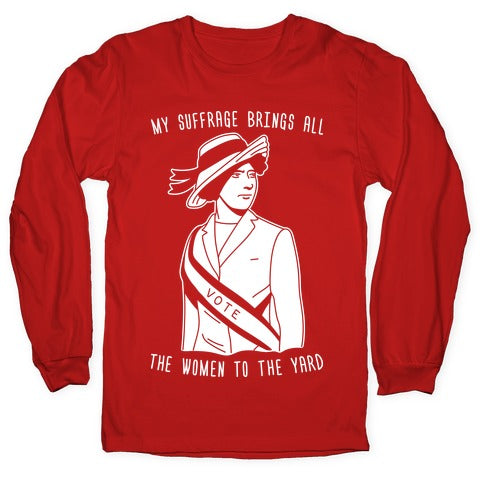 My Suffrage Brings All The Women To The Yard Longsleeve Tee