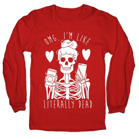 Omg I'm Like Literally Dead Longsleeve Tee