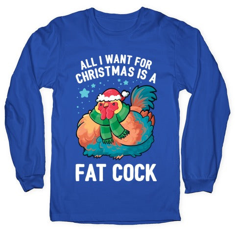 All I Want For Christmas Is A Fat Cock Longsleeve Tee