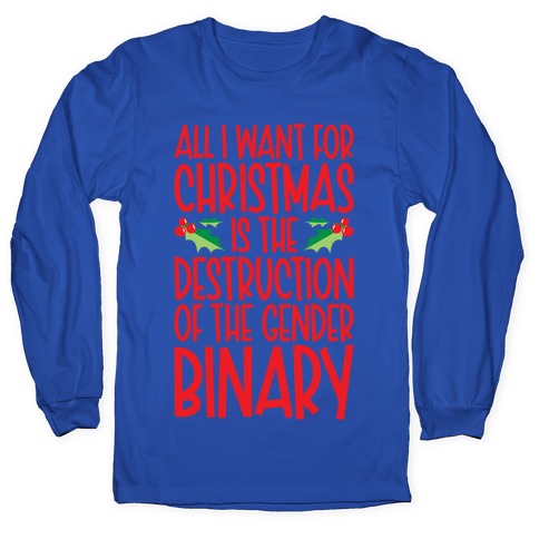 All I Want For Christmas Is The Destruction of The Gender Binary Parody Longsleeve Tee