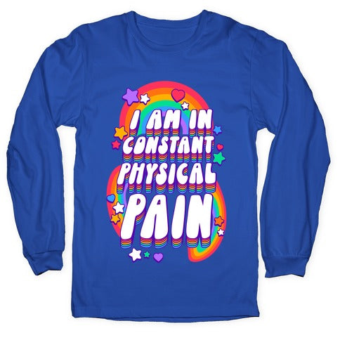 I Am In Constant Physical Pain Rainbows Longsleeve Tee