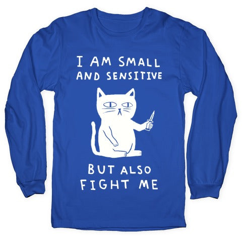 I Am Small And Sensitive But Also Fight Me Cat Longsleeve Tee