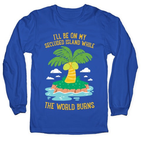 I'll Be On My Secluded Island While The World Burns Longsleeve Tee