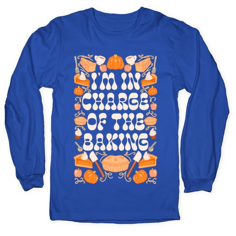 I'm In Charge Of the Baking (Thanksgiving) Longsleeve Tee