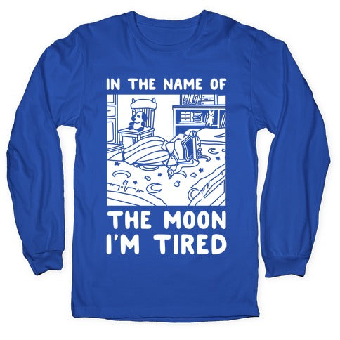 In the Name of the Moon I'm Tired Longsleeve Tee