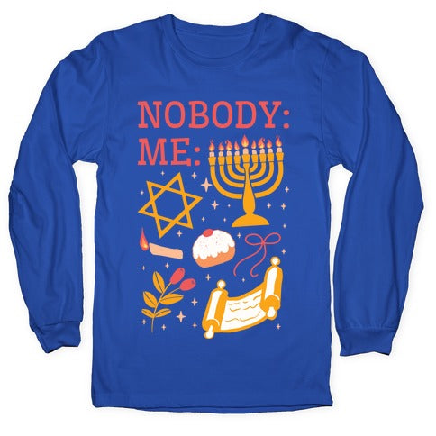 Nobody: Me: HANUKKAH Longsleeve Tee