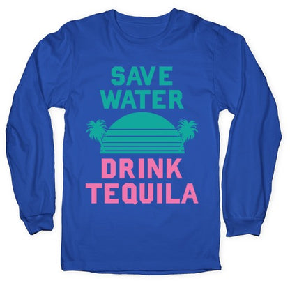 Save Water Drink Tequila Longsleeve Tee