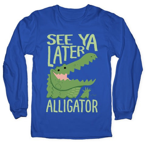 See Ya Later, Alligator Longsleeve Tee