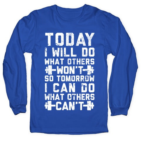 Today I Will Do What Others Won't So Tomorrow I Can Do What Others Can't Longsleeve Tee
