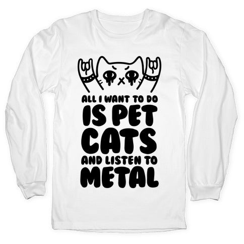 All I Want To Do Is Pet Cats And Listen To Metal Longsleeve Tee