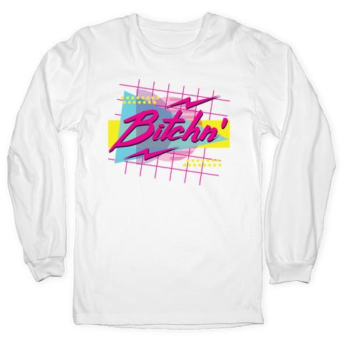 Bitchn' 80s Retro Longsleeve Tee