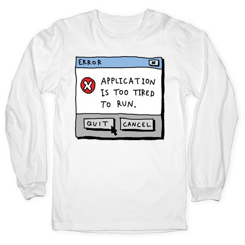 Error Application Is Too Tired To Run Longsleeve Tee