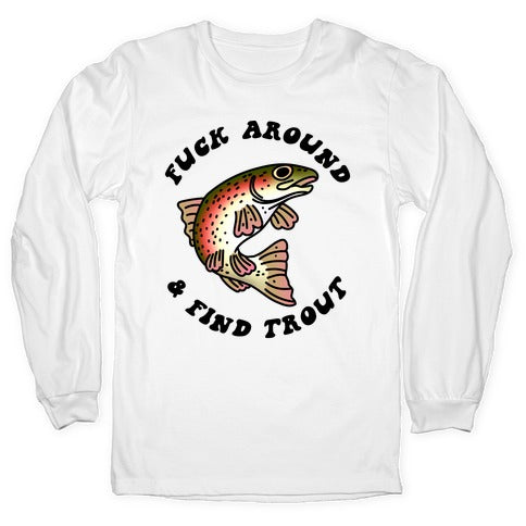Fuck Around And Find Trout Longsleeve Tee