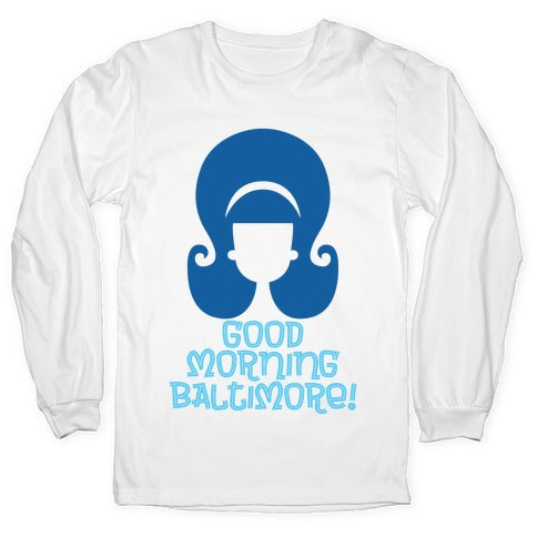 Good Morning Baltimore Longsleeve Tee