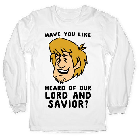 Have You Like Heard of Our Lord and Savior - Shaggy Longsleeve Tee